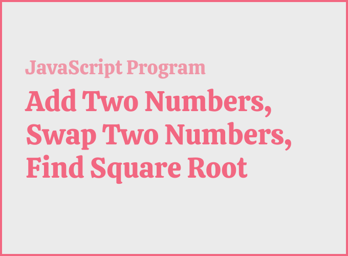 How to Add Two Numbers, Swap Two Numbers And Find Square Root in JavaScript