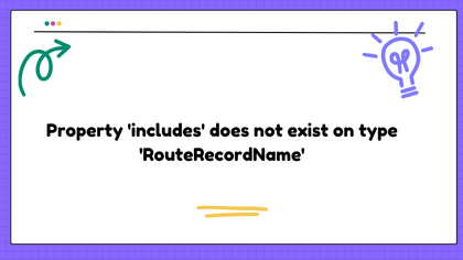 Property 'includes' does not exist on type 'RouteRecordName'