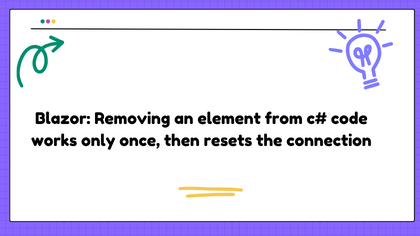 Blazor: Removing an element from c# code works only once, then resets the connection