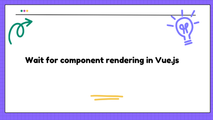 Wait for component rendering in Vue.js