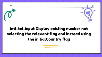 intl-tel-input Display existing number not selecting the relevant flag and instead using the initialCountry flag