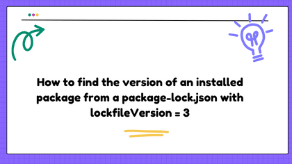 How to find the version of an installed package from a package-lock.json with lockfileVersion = 3