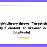 Playwright Library throws `Target closed` error only if `context` or `browser` is closed [duplicate]