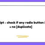 JavaScript - check if any radio button inputs = no [duplicate]