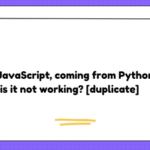 New to JavaScript, coming from Python, why is it not working? [duplicate]