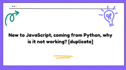 New to JavaScript, coming from Python, why is it not working? [duplicate]