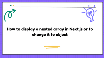 How to display a nested array in Next.js or to change it to object