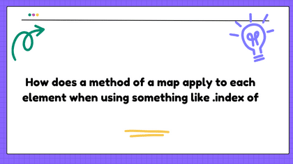 How does a method of a map apply to each element when using something like .index of