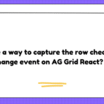 Is there a way to capture the row checkbox change event on AG Grid React?