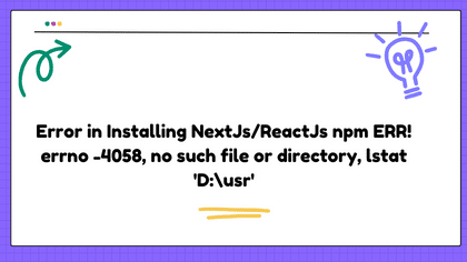 Error in Installing NextJs/ReactJs npm ERR! errno -4058, no such file or directory, lstat 'D:usr'