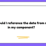 How should I reference the data from my api in my component?