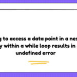 Trying to access a data point in a nested array within a while loop results in an undefined error