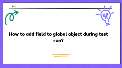 How to add field to global object during test run?
