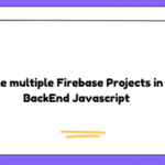 Handle multiple Firebase Projects in the BackEnd Javascript