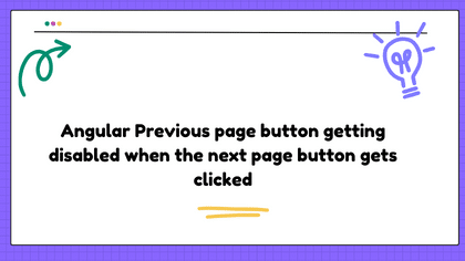 Angular Previous page button getting disabled when the next page button gets clicked