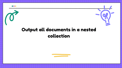 Output all documents in a nested collection