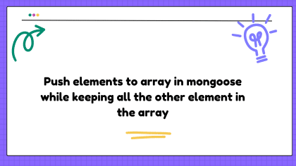 Push elements to array in mongoose while keeping all the other element in the array