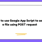 How to use Google App Script to send a file using POST request
