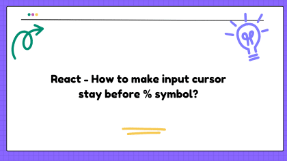 React - How to make input cursor stay before % symbol?