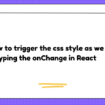 How to trigger the css style as we typing the onChange in React