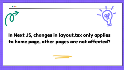 In Next JS, changes in layout.tsx only applies to home page, other pages are not affected?