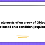 compare elements of an array of Objects and merge based on a condition [duplicate]