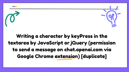 Writing a character by keyPress in the textarea by JavaScript or jQuery (permission to send a message on chat.openai.com via Google Chrome extension) [duplicate]