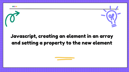 Javascript, creating an element in an array and setting a property to the new element