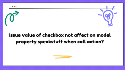 Issue value of checkbox not affect on model property speakstuff when call action?