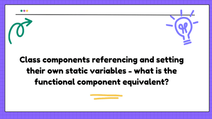 Class components referencing and setting their own static variables - what is the functional component equivalent?