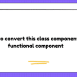 How to convert this class component to functional component