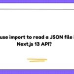 Can I use import to read a JSON file in a Next.js 13 API?
