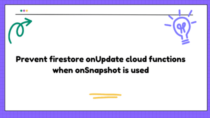 Prevent firestore onUpdate cloud functions when onSnapshot is used