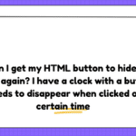 How can I get my HTML button to hide until called again? I have a clock with a button that needs to disappear when clicked or at a certain time