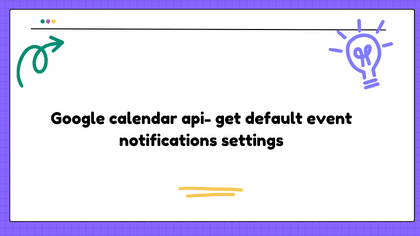 Google calendar api- get default event notifications settings