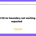 React Error boundary not working as expected